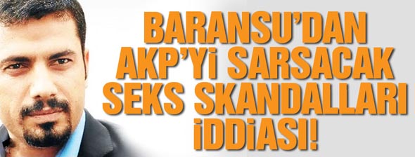 Baransu’dan AKP’yi sarsacak seks skandalları iddiası!